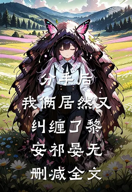 分手后，我俩居然又纠缠了黎安祁晏无删减全文