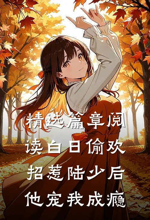 精选篇章阅读白日偷欢：招惹陆少后他宠我成瘾