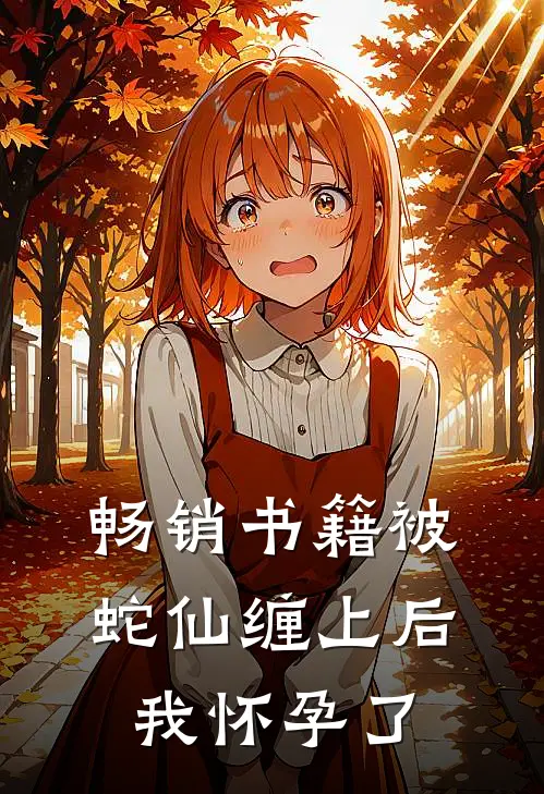 畅销书籍被蛇仙缠上后，我怀孕了