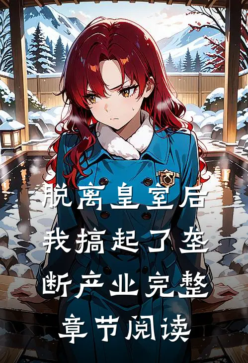 脱离皇室后，我搞起了垄断产业完整章节阅读