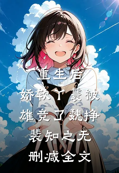重生后，娇软丫鬟被雄竞了魏挣裴知之无删减全文