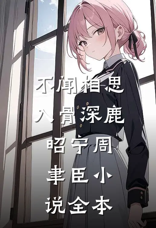 不闻相思入骨深鹿昭宁周聿臣小说全本