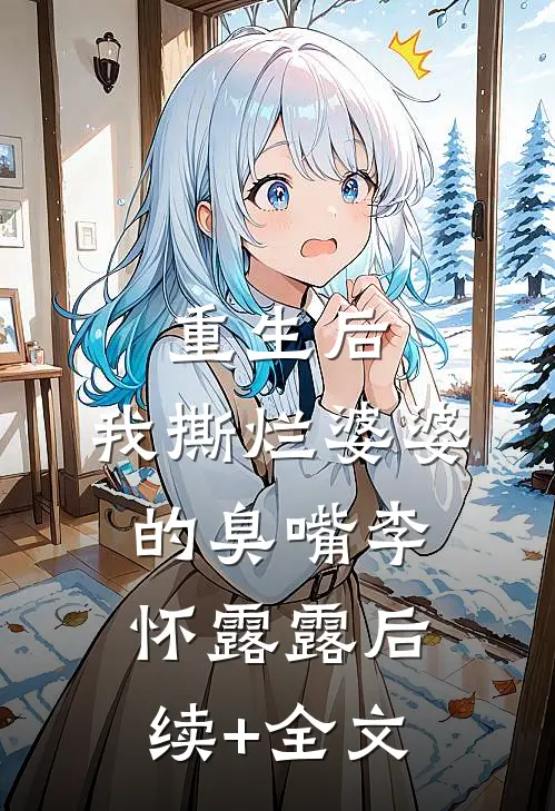 重生后，我撕烂婆婆的臭嘴李怀露露后续+全文