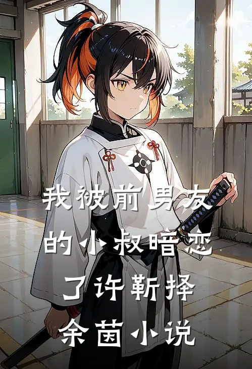 我被前男友的小叔暗恋了许靳择余茵免费阅读