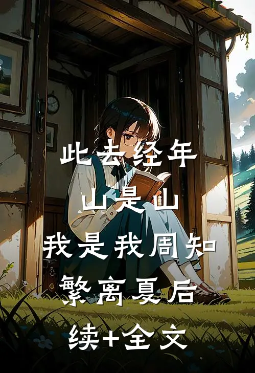 此去经年，山是山，我是我周知繁离夏后续+全文