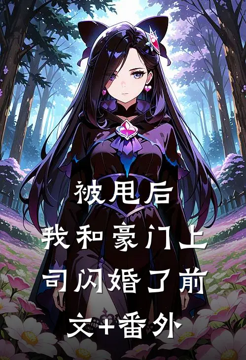 被甩后，我和豪门上司闪婚了前文+番外