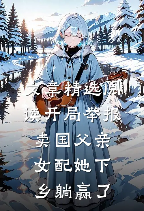 文章精选阅读开局举报卖国父亲，女配她下乡躺赢了