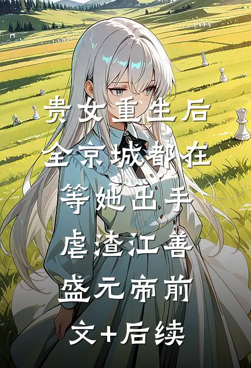 贵女重生后，全京城都在等她出手虐渣江善盛元帝前文+后续