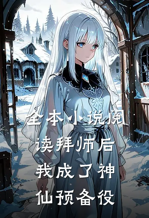 全本小说阅读拜师后，我成了神仙预备役