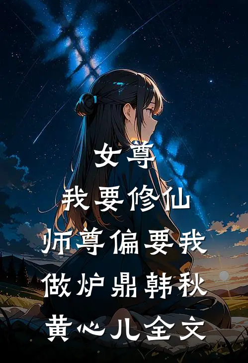 女尊：我要修仙，师尊偏要我做炉鼎韩秋黄心儿全文