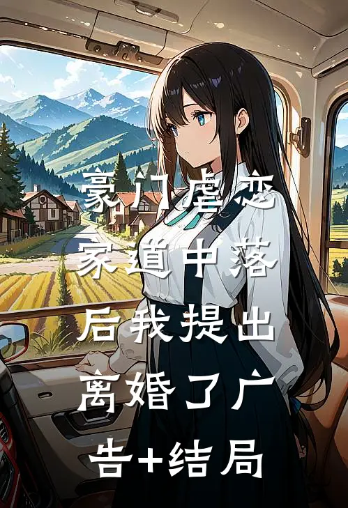 豪门虐恋：家道中落后我提出离婚了广告+结局
