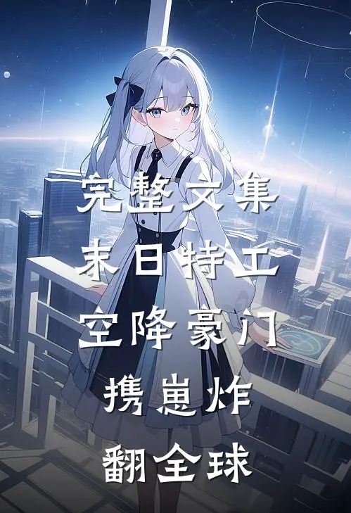 完整文集末日特工空降豪门，携崽炸翻全球
