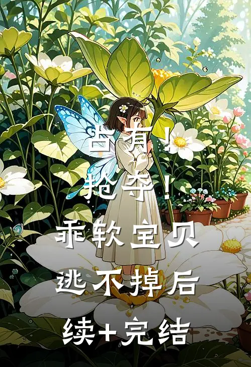 占有！抢夺！乖软宝贝逃不掉后续+完结