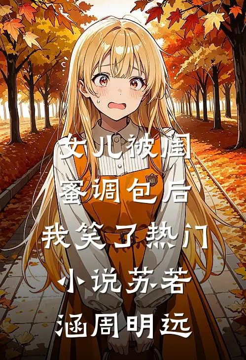 女儿被闺蜜调包后，我笑了热门小说苏若涵周明远