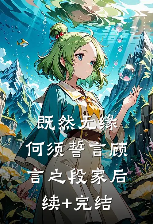 既然无缘，何须誓言顾言之段家后续+完结