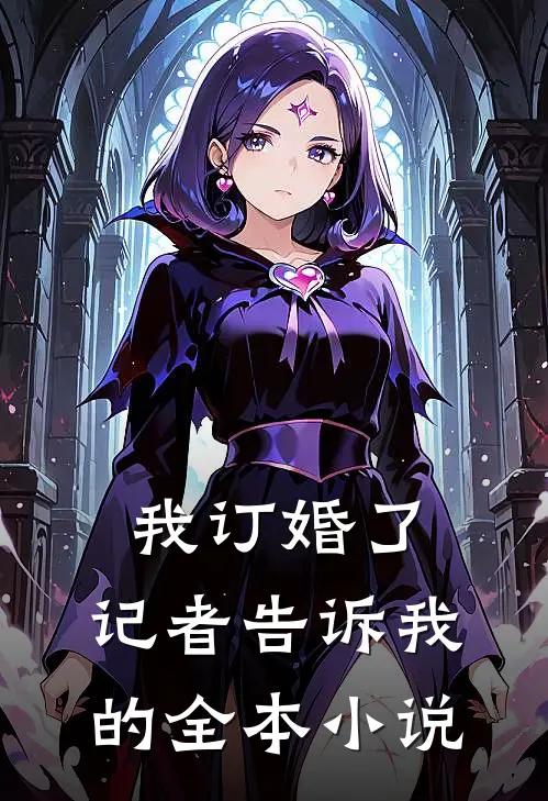 我订婚了，记者告诉我的全本小说