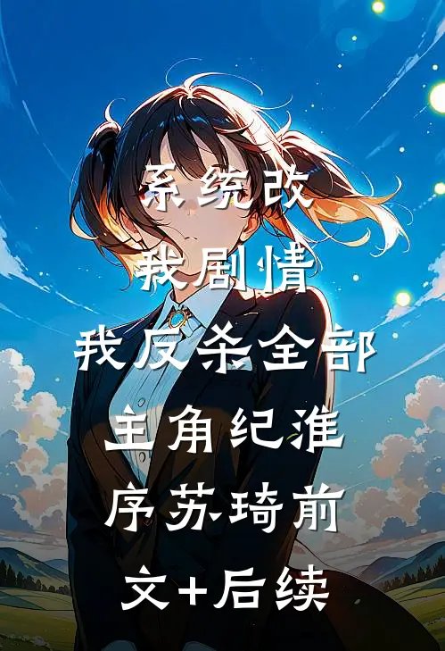 系统改我剧情，我反杀全部主角纪淮序苏琦前文+后续
