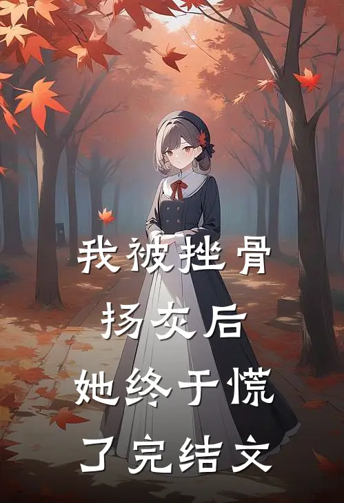 我被挫骨扬灰后，她终于慌了完结文