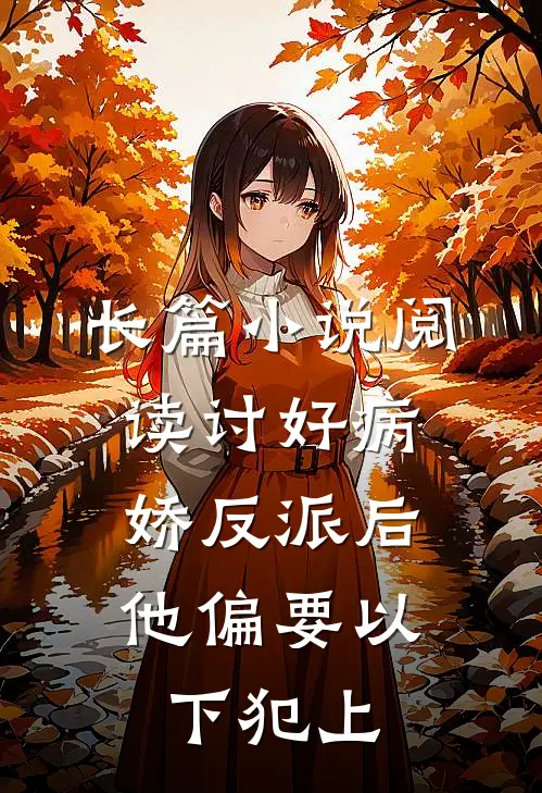 长篇小说阅读讨好病娇反派后，他偏要以下犯上
