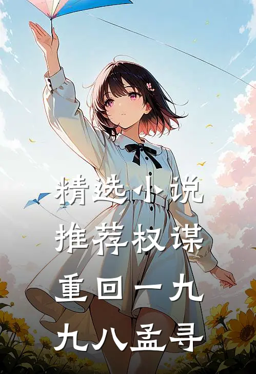 精选小说推荐权谋:重回一九九八孟寻
