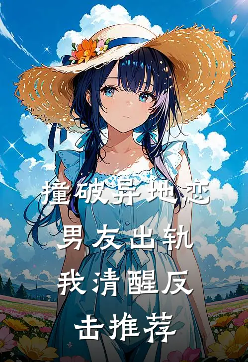 撞破异地恋男友出轨，我清醒反击推荐