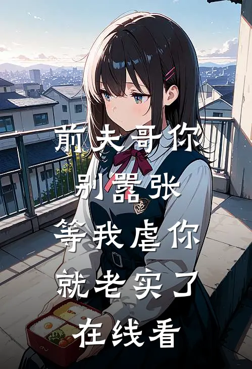 前夫哥你别嚣张,等我虐你就老实了在线看