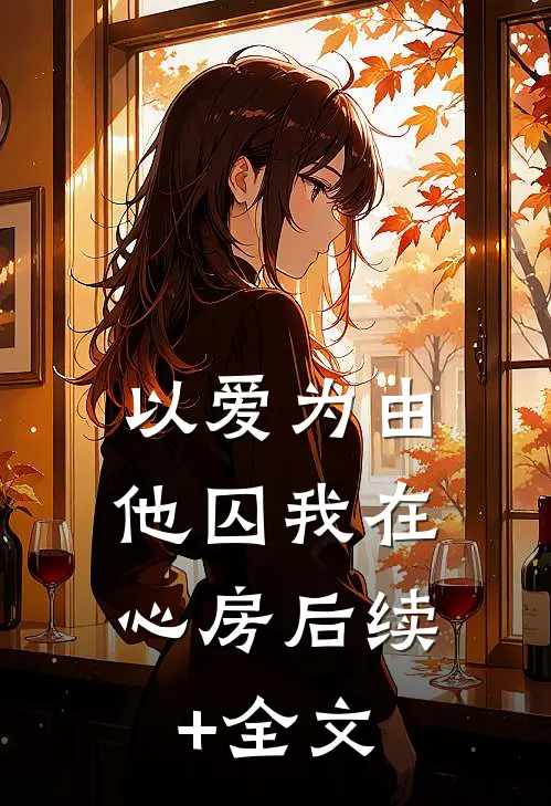 以爱为由，他囚我在心房后续+全文