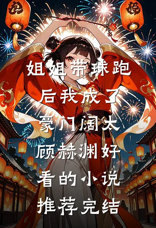 姐姐带球跑后我成了豪门阔太顾赫渊好看的小说推荐完结