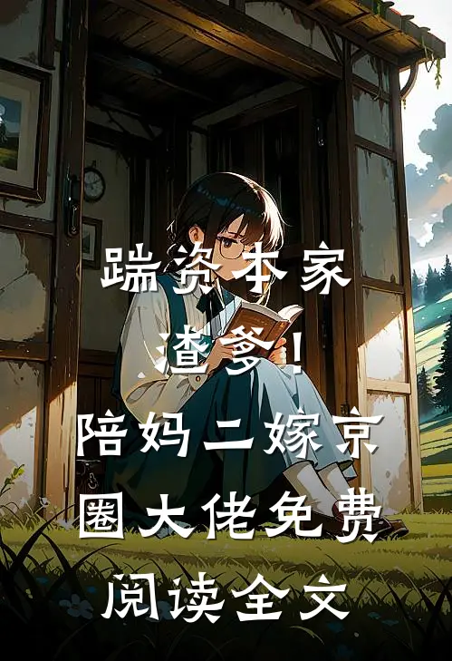 踹资本家渣爹！陪妈二嫁京圈大佬免费阅读全文