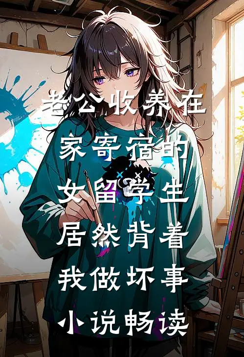 老公收养在家寄宿的女留学生，居然背着我做坏事小说畅读