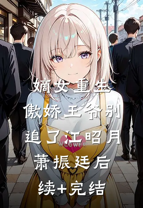 嫡女重生：傲娇王爷别追了江昭月萧振廷后续+完结