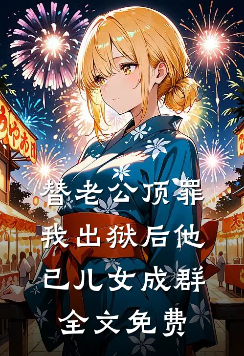 替老公顶罪，我出狱后他已儿女成群全文免费