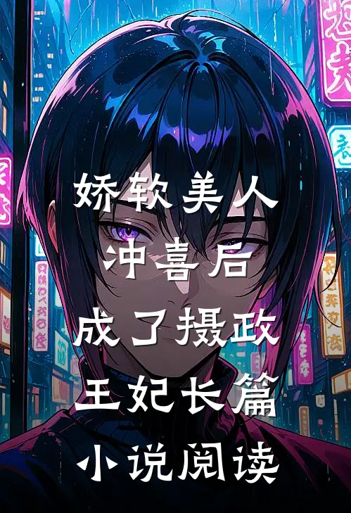 娇软美人冲喜后，成了摄政王妃长篇小说阅读