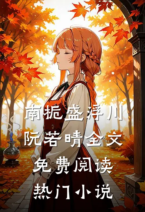 南栀盛浮川阮若晴全文免费阅读热门小说