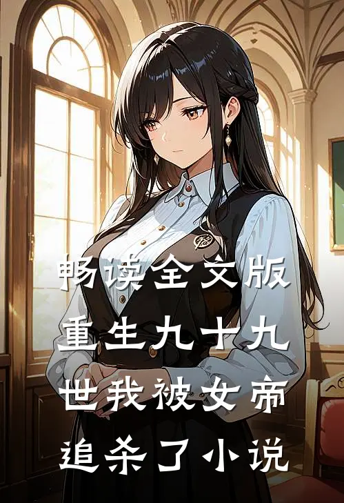 畅读全文版重生九十九世我被女帝追杀了小说