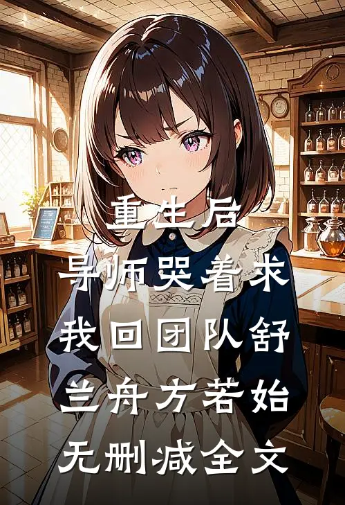 重生后，导师哭着求我回团队舒兰舟方若始无删减全文