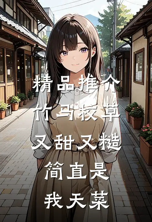 精品推介竹马校草又甜又糙，简直是我天菜