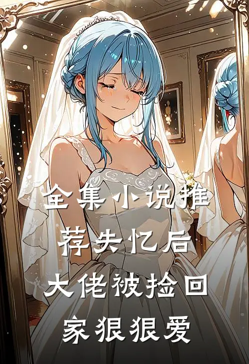 全集小说推荐失忆后，大佬被捡回家狠狠爱