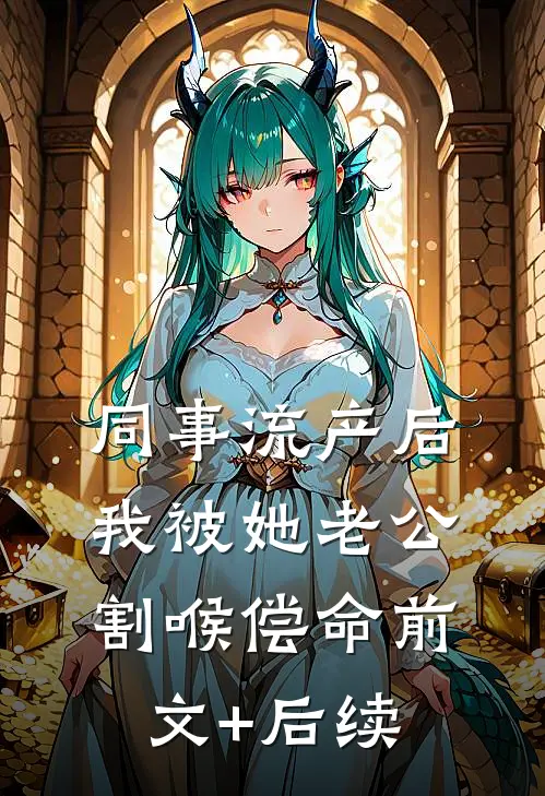 同事流产后，我被她老公割喉偿命前文+后续