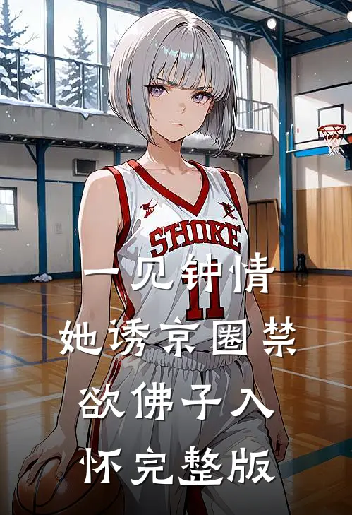 一见钟情：她诱京圈禁欲佛子入怀完整版