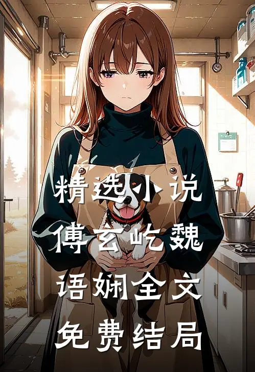精选小说傅玄屹魏语娴全文免费结局