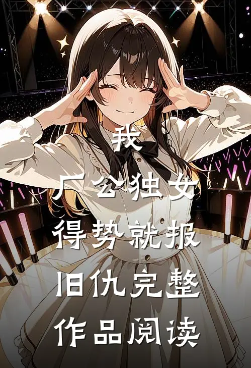 我，厂公独女，得势就报旧仇完整作品阅读