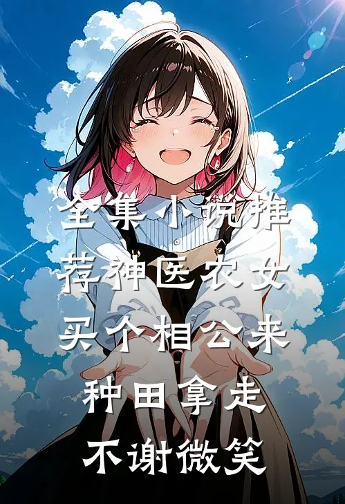 全集小说推荐神医农女:买个相公来种田 拿走不谢[微笑]