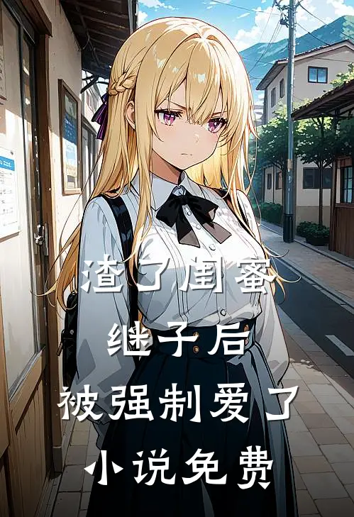 渣了闺蜜继子后，被强制爱了小说免费