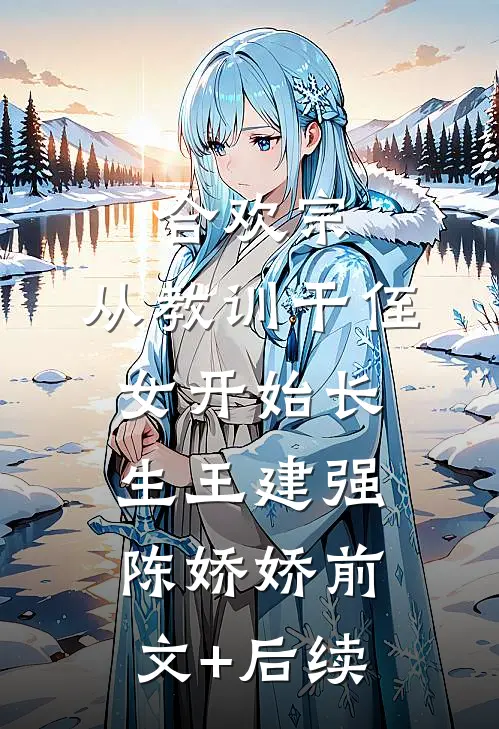 合欢宗，从教训干侄女开始长生王建强陈娇娇前文+后续