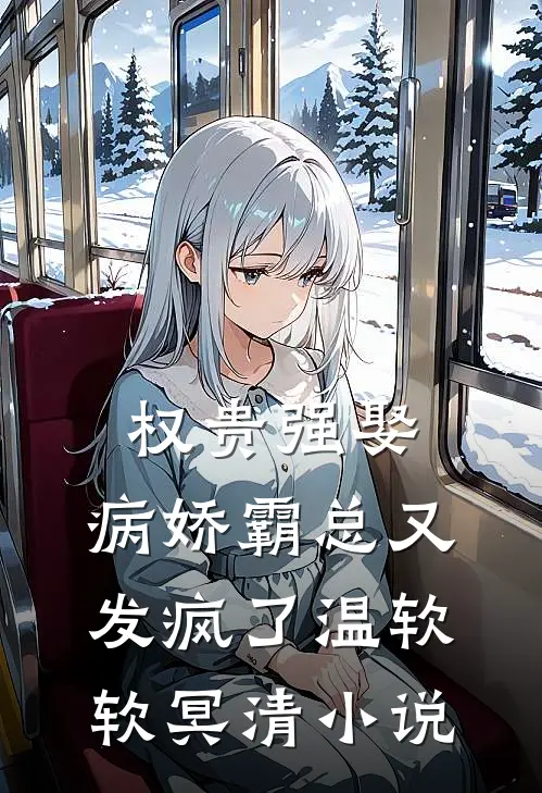 权贵强娶：病娇霸总又发疯了温软软冥清小说