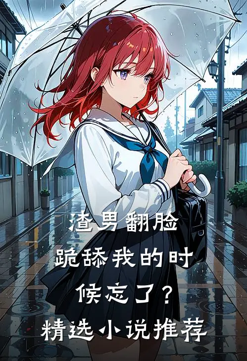 渣男翻脸，跪舔我的时候忘了？精选小说推荐