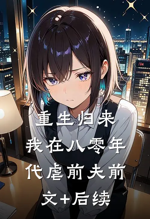 重生归来，我在八零年代虐前夫前文+后续