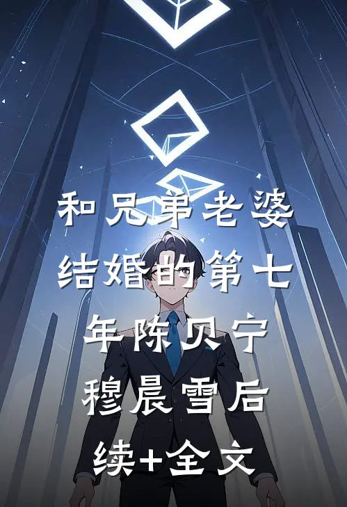 和兄弟老婆结婚的第七年陈贝宁穆晨雪后续+全文