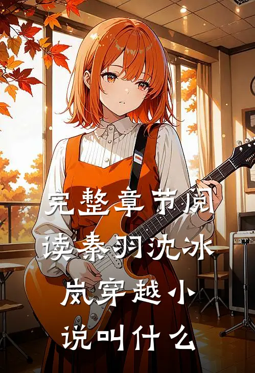 完整章节阅读秦羽沈冰岚穿越小说叫什么